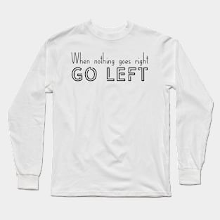 When nothing goes right, Go left | Motivation | Inspirational | Self esteem Long Sleeve T-Shirt